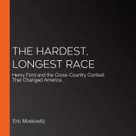 The Hardest, Longest Race: Henry Ford and the Cross-Country Contest That Changed America