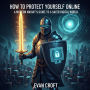 How to Protect Yourself Online: A Modern Knight's Guide to a Safer Digital World