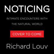 Noticing: Intimate Encounters With the Natural World