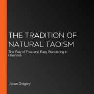 The Tradition of Natural Taoism: The Way of Free and Easy Wandering in Oneness