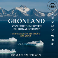 Grönland: Von Erik dem Roten zu Donald Trump: Die strategische Bedeutung der Arktis