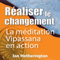 Réaliser le changement: La méditation Vipassana en action