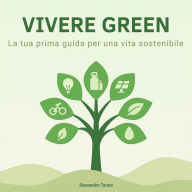 Vivere Green: La tua prima guida per una vita sostenibile