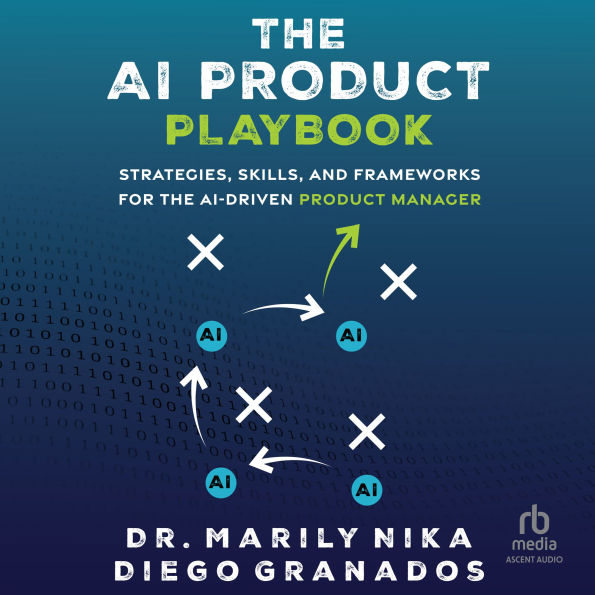 The AI Product Playbook: Strategies, Skills, and Frameworks for the AI-Driven Product Manager