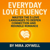 Everyday Love Fluency: Master the 5 Love Languages to Deepen Connection and Rekindle Romance