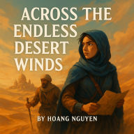 Across the Endless Desert Winds: A Journey of Survival, Hidden Cities, and Ancient Treasures: An Epic Adventure Through Forbidden Sands and Forgotten Civilizations