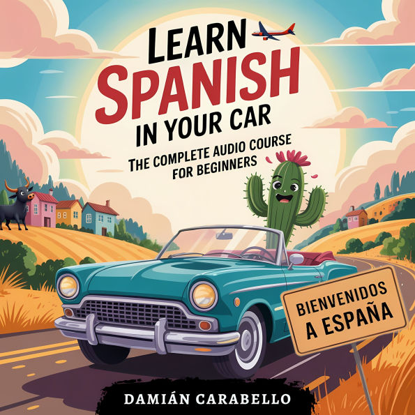 Learn Spanish in Your Car: The Complete Audio Course for Beginners: 10 Hours of Conversational Dialogues, Vocabulary, Travel Phrases and Grammar for Kids & Adults (Simple Language Lessons)