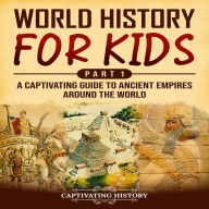 World History for Kids Part 1: A Captivating Guide to Ancient Empires around the World