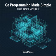 Go Programming Made Simple: From Zero to Developer