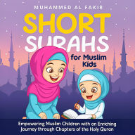 Short Surahs for Muslim Kids: Empowering Muslim Children with an Enriching Journey through Chapters of the Holy Quran