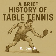 A Brief History of Table Tennis