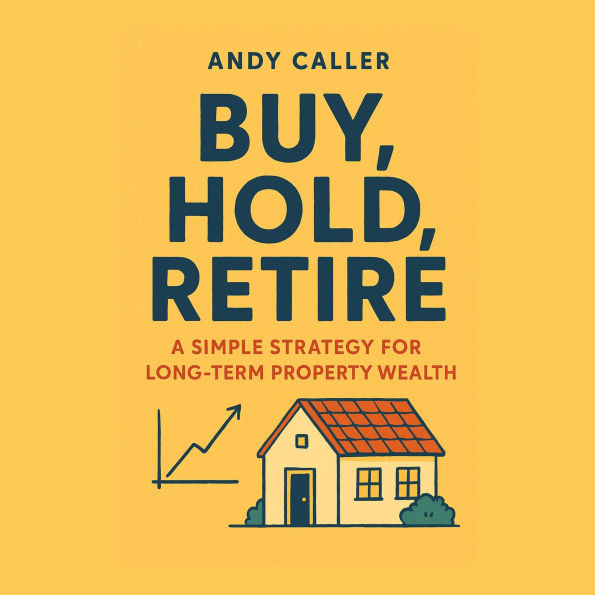 Buy, Hold, Retire: A Simple Strategy for Long-Term Property Wealth