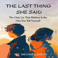 The Last Thing She Said: The Only Lie That Matters Is the One You Tell Yourself