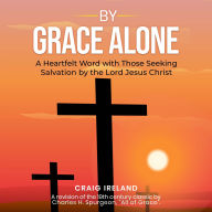 By Grace Alone: A Heartfelt Word with Those Seeking Salvation by the Lord Jesus Christ