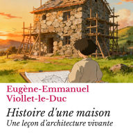 Histoire d'une maison: Une leçon d'architecture vivante