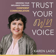 Trust Your Own Voice: Growing Your Influence Through Confident Communication