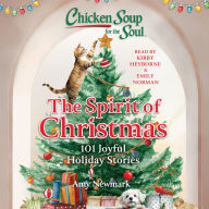 Chicken Soup for the Soul: The Spirit of Christmas: 101 Joyful Holiday Stories