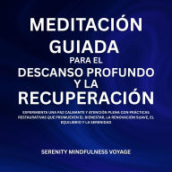 Meditación Guiada Para El Descanso Profundo Y La Recuperación: Experimenta Una Paz Calmante Y Atención Plena Con Prácticas Restaurativas Que Promueven El Bienestar, La Renovación Suave, El Equilibrio Y La Serenidad