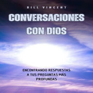 Conversaciones con Dios: Encontrando Respuestas a tus Preguntas más Profundas