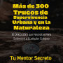 Más de 300 Trucos de Supervivencia Urbana y en la Naturaleza: El Único Libro que Necesitas Para Sobrevivir a Cualquier Colapso
