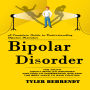 Bipolar Disorder: A Complete Guide to Understanding Bipolar Disorder (The Truth About Bipolar Disorder and How to Understand and Find the Best Ways to Gain Control)
