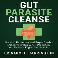 Gut Parasite Cleanse: Natural Remedies and Superfoods to Detox Your Body, Kill Parasites, and Restore Digestive Health