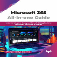 Microsoft 365 All-in-one Guide: Understanding and deploying Microsoft 365 applications, PowerShell, and Power Automate