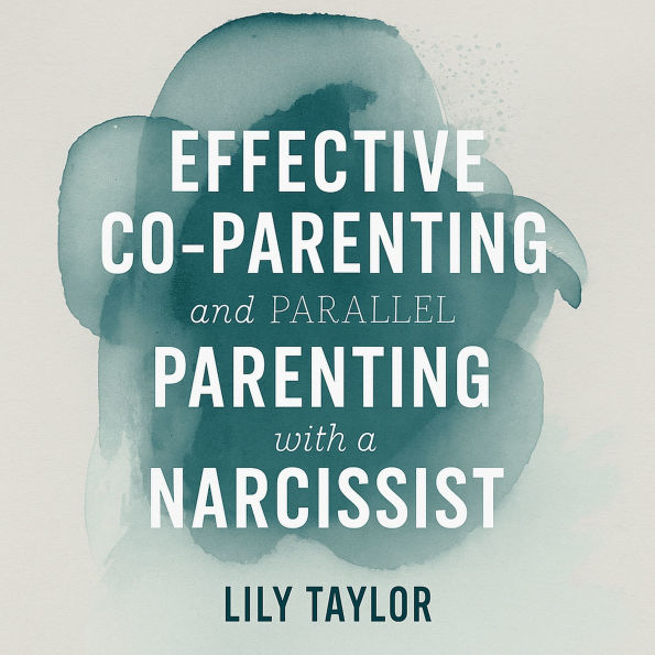 Effective Co-Parenting and Parallel Parenting with a Narcissist: Child-Centered Protection Methods, Manipulation-Proof Boundaries, and Healing Techniques without Traditional Co-Parenting Guilt