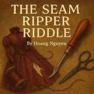The Seam Ripper Riddle: A Cozy Mystery of Unpicked Clues and a Torn Truth: Some seams are meant to be opened... others to reveal secrets