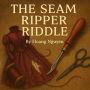 The Seam Ripper Riddle: A Cozy Mystery of Unpicked Clues and a Torn Truth: Some seams are meant to be opened... others to reveal secrets