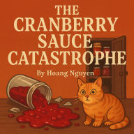 The Cranberry Sauce Catastrophe: A Cozy Mystery of a Jellied Jinx and Tart Tempers: Some family traditions are preserved... others are deadly