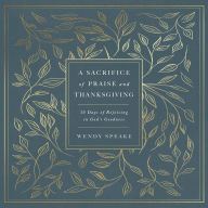 A Sacrifice of Praise and Thanksgiving: 30 Days of Rejoicing in God's Goodness
