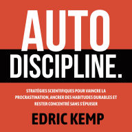 Autodiscipline: Stratégies scientifiques pour vaincre la procrastination, ancrer des habitudes durables et rester concentré sans s'épuiser