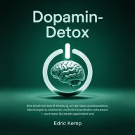 Dopamin-Detox: Eine Schritt-für-Schritt-Anleitung, um den Geist zurückzusetzen, Ablenkungen zu eliminieren und tiefe Konzentration aufzubauen - auch wenn Sie bereits gescheitert sind