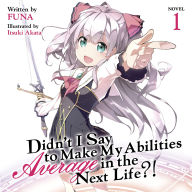 Didn't I Say To Make My Abilities Average In The Next Life?! Light Novel Vol. 1