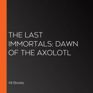 The Last Immortals: Dawn of the Axolotl