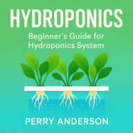Hydroponics: Beginner's Guide for Hydroponics System