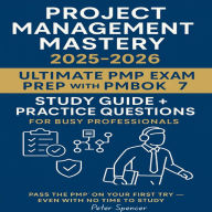 Project Management Mastery: :2025-2026: Ultimate PMP-Exam Prep with PMBOK7 Study Guide + Prac: Pass the PMP on Your First Try - Even With No Time to Study