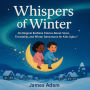 Whispers of Winter: 40+ Magical Bedtime Stories About Snow, Friendship, and Winter Adventures for Kids Aged 3-7