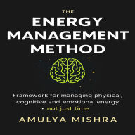The Energy Management Method: Framework for managing mental, physical, and emotional energy (not just time). Covers sleep, nutrition, recovery, and focus cycles