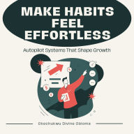 Make Habits Feel Effortless: Autopilot Systems That Shape Growth
