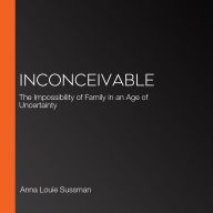 Inconceivable: The Impossibility of Family in an Age of Uncertainty