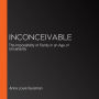 Inconceivable: The Impossibility of Family in an Age of Uncertainty