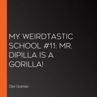 My Weirdtastic School #11: Mr. DiPilla Is a Gorilla!