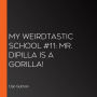 My Weirdtastic School #11: Mr. DiPilla Is a Gorilla!