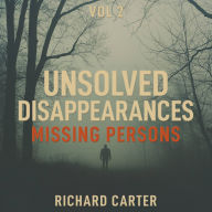 Unsolved Disappearances Missing Persons, Vol 2: True Crime Stories of People Who Vanished Without a Trace