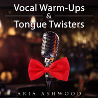 Vocal Warm-Ups & Tongue Twisters - Lessons to Expand Your Voice for Actors, Singers and Public Speakers