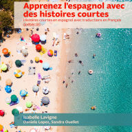Apprenez l'espagnol avec des histoires courtes: Histoires courtes en espagnol avec traductions en français québécois