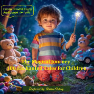 The Magical Journey: 100 Enchanted Tales for Children: Adventures of Wonder, Imagination, and Endless Dreams