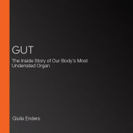 Gut: The Inside Story of Our Body's Most Underrated Organ